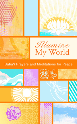 Illumine My World: Baha'i Prayers and Meditations for Peace - Baha'i Publishing