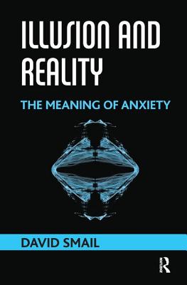 Illusion and Reality: The Meaning of Anxiety - Smail, David