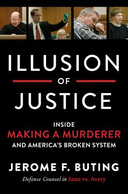Illusion of Justice: Inside Making a Murderer and America's Broken System - Buting, Jerome F