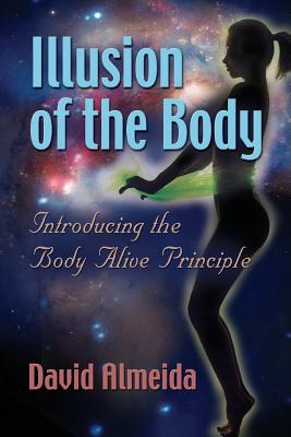 Illusion of the Body: Introducing the Body Alive Principle - Almeida, David