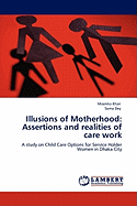 Illusions of Motherhood: Assertions and Realities of Care Work