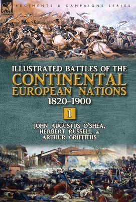 Illustrated Battles of the Continental European Nations 1820-1900: Volume 1 - O'Shea, John Augustus, and Russell, Herbert, and Griffiths, Arthur