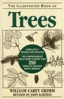 Illustrated Book of Trees: The Comprehensive Field Guide to More than 250 Trees of Eastern North America, Revised Edition - Grimm, William Carey, and Kartesz, John (Revised by)