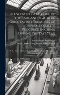 Illustrated Catalogue of the Rare and Beautiful Oriental Art Treasures of Supreme Quality Procured in China During the Past Year: by the Senior Member of the Well-known Firm of Yamanaka & Company and Their Staff of Experts