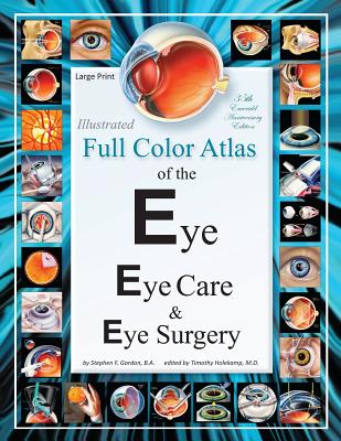 Illustrated Full Color Atlas of the Eye, Eye Care, and Eye Surgery - LARGE PRINT Edition - Holekamp, Timothy (Editor), and Gordon B a, Stephen F