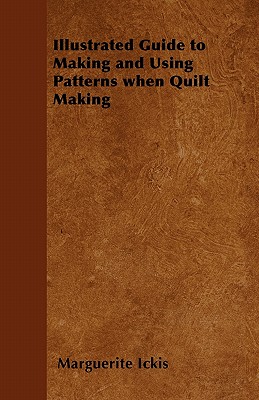 Illustrated Guide to Making and Using Patterns When Quilt Making - Ickis, Marguerite