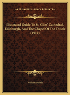 Illustrated Guide To St. Giles' Cathedral, Edinburgh, And The Chapel Of The Thistle (1912)