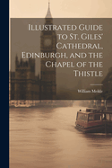 Illustrated Guide to St. Giles' Cathedral, Edinburgh, and the Chapel of the Thistle