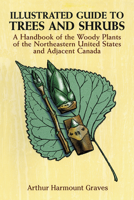 Illustrated Guide to Trees and Shrubs: A Handbook of the Woody Plants of the Northeastern United States and Adjacent Canada/Revised Edition - Graves, Arthur Harmount