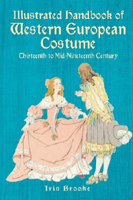 Illustrated Handbook of Western European Costume: Thirteenth to Mid-Nineteenth Century - Brooke, Iris