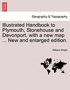 Illustrated Handbook to Plymouth, Stonehouse and Devonport, with a New Map ... New and Enlarged Edition. - Wright, William