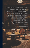 Illustrated History Of Furniture, From The Earliest To The Present Time, Containing Four Hundred Illustrations Of Representative Examples Of The Different Periods