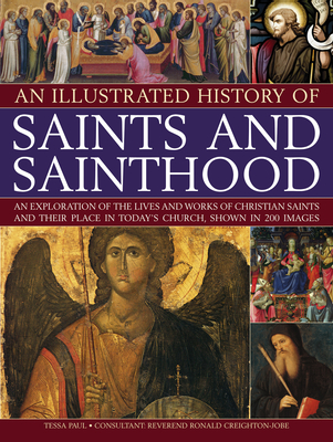 Illustrated History of Saints & Sainthood - Creighton-Jobe, Ronald & Paul, Tessa
