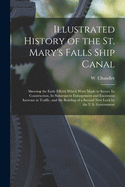 Illustrated History of the St. Mary's Falls Ship Canal [microform]: Showing the Early Efforts Which Were Made to Secure Its Construction, Its Subsequent Enlargement and Enormous Increase in Traffic, and the Building of a Second New Lock by the U.S....