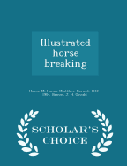 Illustrated Horse Breaking. - Scholar's Choice Edition