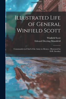 Illustrated Life of General Winfield Scott: Commander-in-chief of the Army in Mexico; Illustrated by D.H. Strother - Scott, Winfield 1786-1866, and Mansfield, Edward Deering 1801-1880 (Creator)