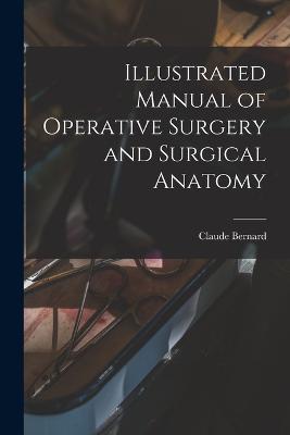 Illustrated Manual of Operative Surgery and Surgical Anatomy - Bernard, Claude