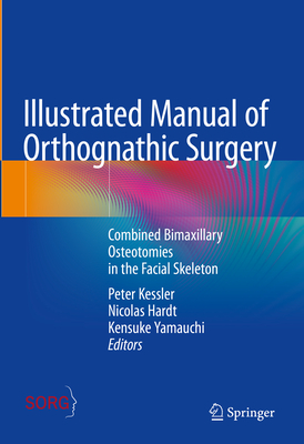 Illustrated Manual of Orthognathic Surgery: Combined Bimaxillary Osteotomies in the Facial Skeleton - Kessler, Peter (Editor), and Hardt, Nicolas (Editor), and Yamauchi, Kensuke (Editor)