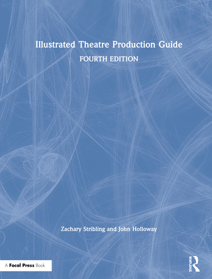 Illustrated Theatre Production Guide - Holloway, John, and Stribling, Zachary