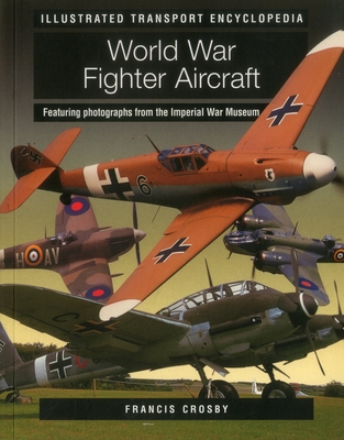 Illustrated Transport Encyclopedia: World War II Fighter Aircraft - Crosby Francis