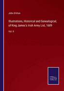 Illustrations, Historical and Genealogical, of King James's Irish Army List, 1689: Vol. II