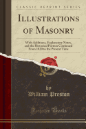 Illustrations of Masonry: With Additions, Explanatory Notes, and the Historical Portion Continued from 1820 to the Present Time (Classic Reprint)