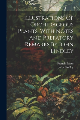 Illustrations Of Orchidaceous Plants. With Notes And Prefatory Remarks By John Lindley - Bauer, Francis, and Lindley, John