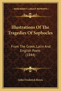 Illustrations Of The Tragedies Of Sophocles: From The Greek, Latin And English Poets (1844)