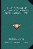 Illustrazioni Ed Aggiunte Alla Storia Ecclesiastica (1858)