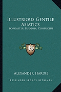 Illustrious Gentile Asiatics: Zoroaster, Buddha, Confucius