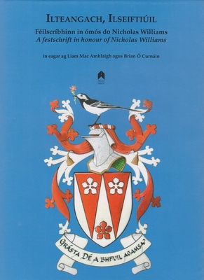 Ilteangach, Ilseiftiuil: A Festschrift in Honour of Nicholas Williams - Amhlaigh, Liam Mac (Editor), and Conchubhair, Brian  (Editor)