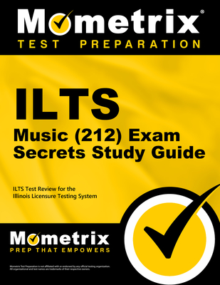 Ilts Music (212) Exam Secrets Study Guide: Ilts Test Review for the Illinois Licensure Testing System - Mometrix Illinois Teacher Certification Test Team (Editor)