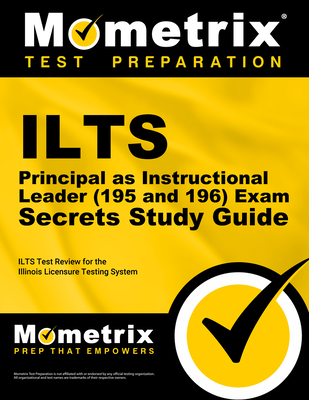 Ilts Principal as Instructional Leader (195 and 196) Exam Secrets Study Guide: Ilts Test Review for the Illinois Licensure Testing System - Mometrix Illinois Teacher Certification Test Team (Editor)