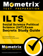 Ilts Social Science: Political Science (247) Exam Secrets Study Guide: Ilts Test Review for the Illinois Licensure Testing System