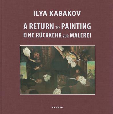 Ilya Kabakov: A Return to Painting - Hellandsjo, Karin, and Kabakov, Ilya, and Krempel, Ulrich (Editor)