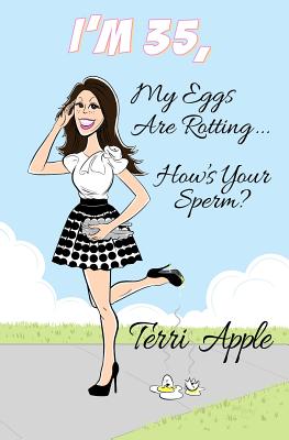 I'm 35, My Eggs Are Rotting, How's Your Sperm? - Apple, Terri