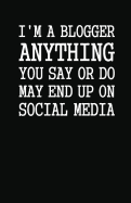 I'm a Blogger Anything You Say or Do May End Up on Social Media: Lined Notebook and Journal (Black Cover), Funny Sarcastic Gag Gift for Bloggers and Writers