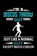I'm A Discus Throw Guy Just Like A Normal Guy Except Much Cooler Journal: Funny Discus Throw Notebook, Gift for Discus Thrower