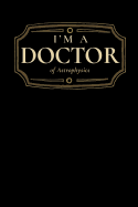 I'm a Doctor of Astrophysics: Blank Lined Journal