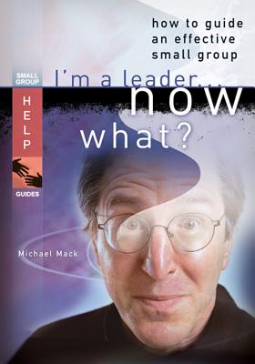 I'm a Leader... Now What?: How to Guide an Effective Small Group - Mack, Michael