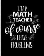I'm a Math Teacher of Course I Have Problem: Blank Lined Journal Notebook, 108 Pages, Soft Matte Cover, 8.5 X 11