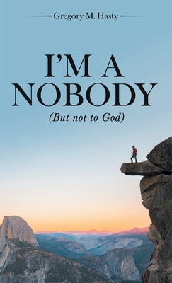 I'm a Nobody: (But Not to God) - Hasty, Gregory M