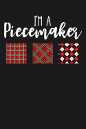 I'm a Piecemaker: Lined Journal Notebook for Women Who Love to Sew, Quilt, Patchwork, Make Their Own Patterns