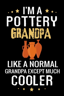 I'm a Pottery Grandpa like a normal Grandpa except Much Cooler: Pottery Project Book - 80 Project Sheets to Record your Ceramic Work - Gift for Potters - Project Book, Pottery