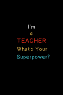 I'm a TEACHER What's Your Super Power?: A Journal