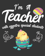 I'm A Teacher With Eggstra Special Students: Teacher Planner July 2019 to June 2020 Calendar Organizer Planner 2019 Teacher Appreciation Gift Gift for Teachers 8 x 10 inches, 140 pages