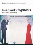 I'm Afraid of Hypnosis But I Don't Know Why: Answers the Questions You Always Ask