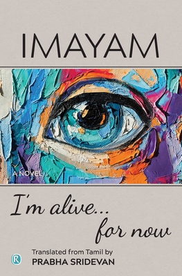 I'm alive . . . for now: Novel - Imayam, and Sridevan, Prabha (Translated by)