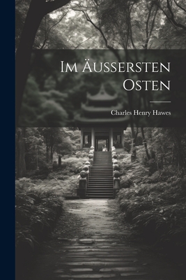 Im Aussersten Osten - Hawes, Charles Henry