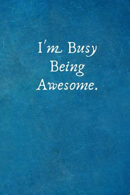 I'm Busy Being Awesome.: Office Lined Blank Notebook Journal with a funny saying on the outside - Notebooks, I Love My Job